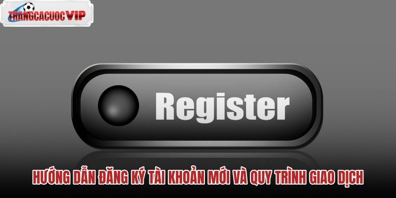 huong-dan-dang-ky-tai-khoan-moi-va-quy-trinh-giao-dich huong-dan-dang-ky-tai-khoan-moi-va-quy-trinh-giao-dich