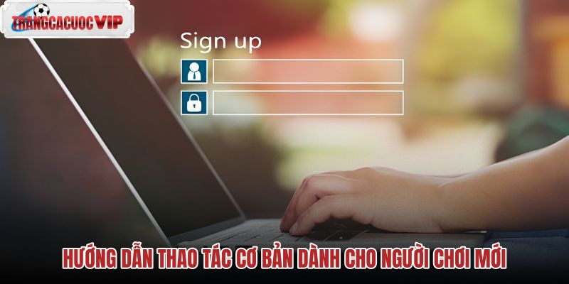 huong-dan-thao-tac-co-ban-danh-cho-nguoi-choi-moi huong-dan-thao-tac-co-ban-danh-cho-nguoi-choi-moi